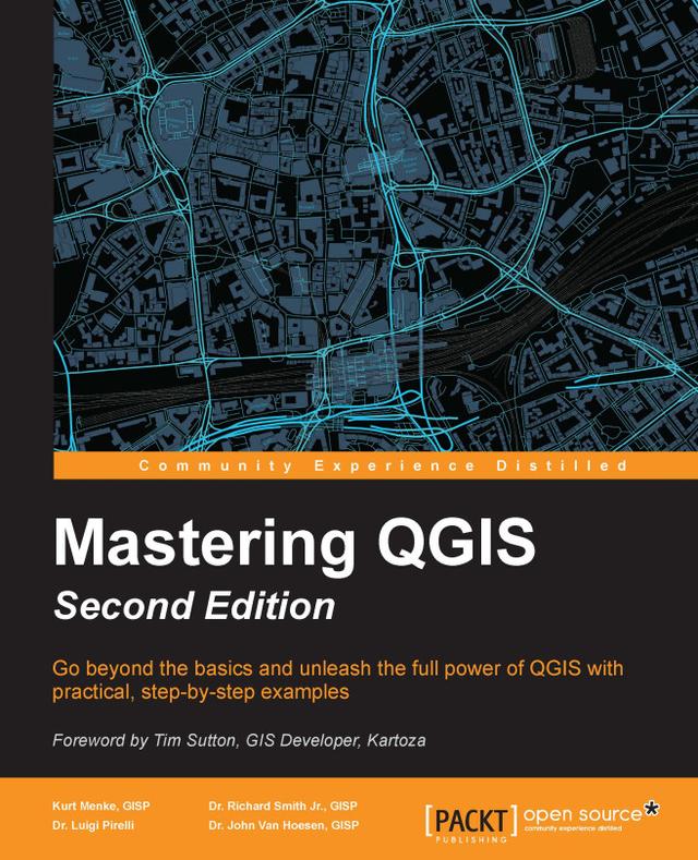 Mastering  QGIS by John Van Hoesen, GISP, Kurt Menke, GISP, Luigi Pirelli, Paolo Corti, Richard Smith Jr., GISP