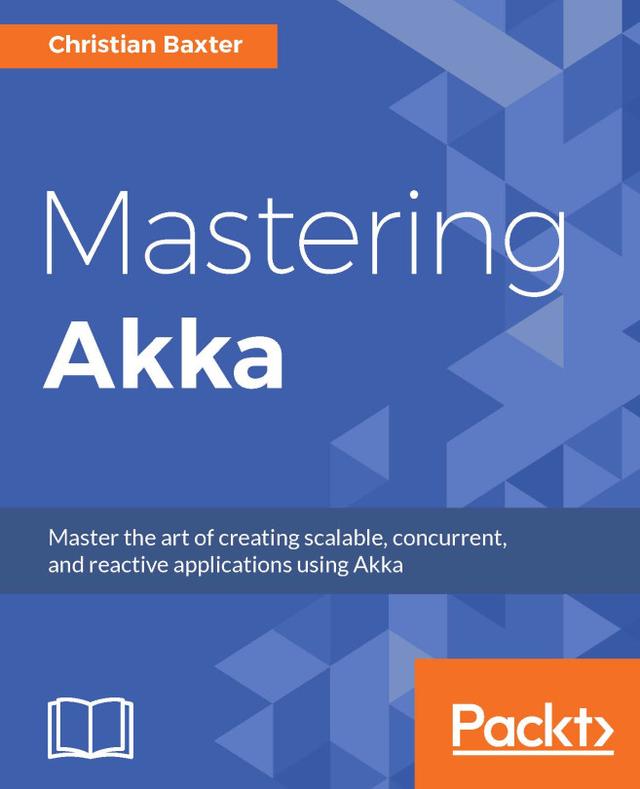 Mastering Akka by Christian Baxter
