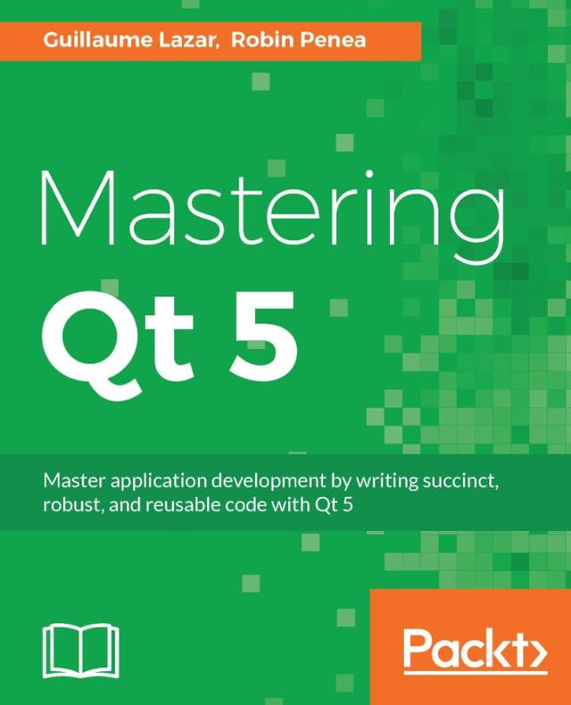 Mastering Qt 5 by Guillaume Lazar, Robin Penea