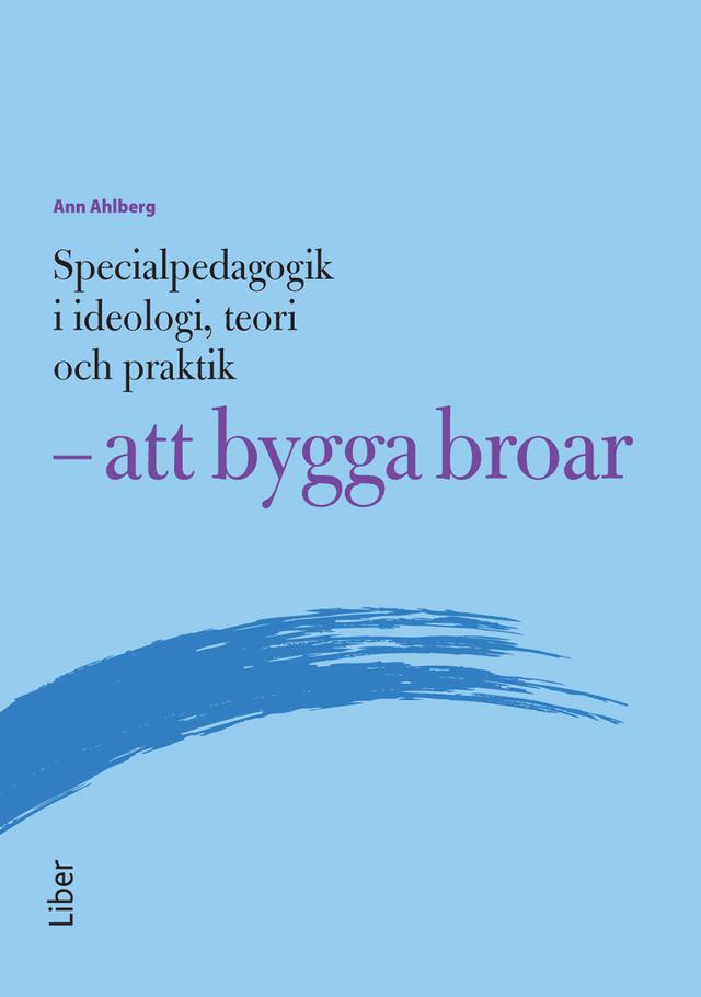 Specialpedagogik i ideologi, teori och praktik – att bygga broar by Ann Ahlberg