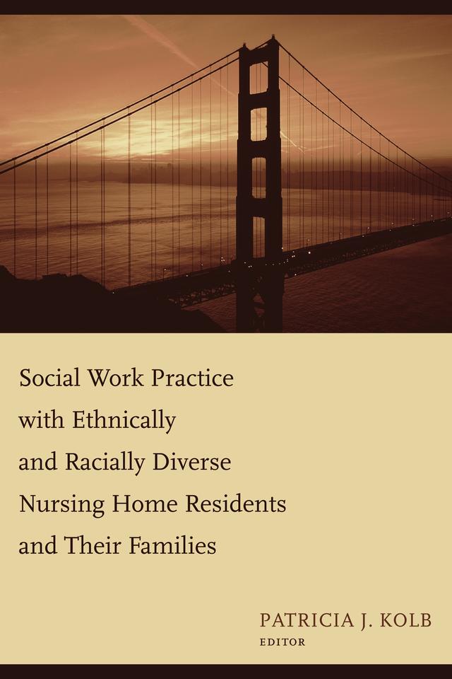 Social Work Practice with Ethnically and Racially Diverse Nursing Home Residents and Their Families by Patricia Kolb