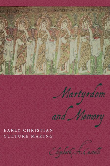 Martyrdom and Memory by Elizabeth Castelli