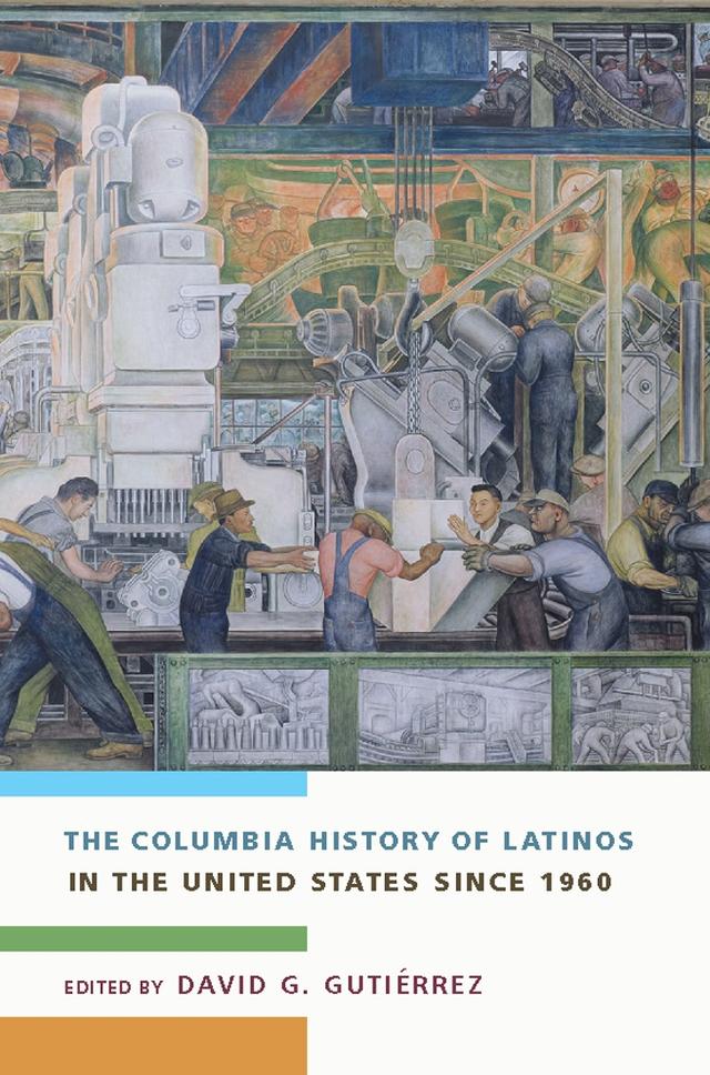 The Columbia History of Latinos in the United States Since 1960 by David G. Gutiérrez