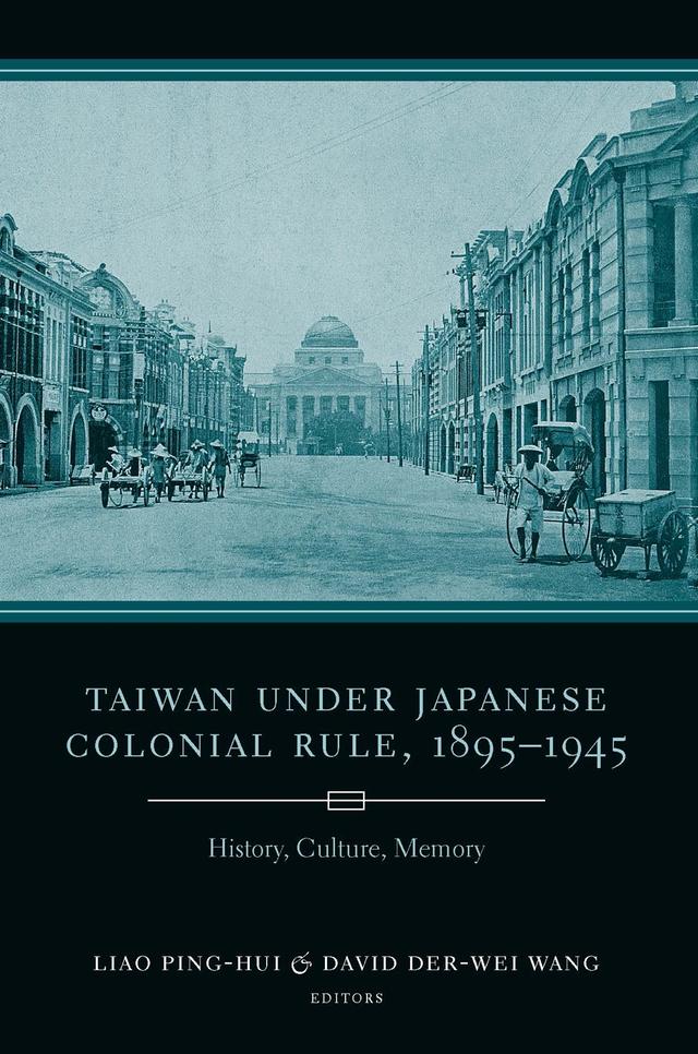 Taiwan Under Japanese Colonial Rule, 1895–1945 by David Der-wei Wang, Ping-hui Liao