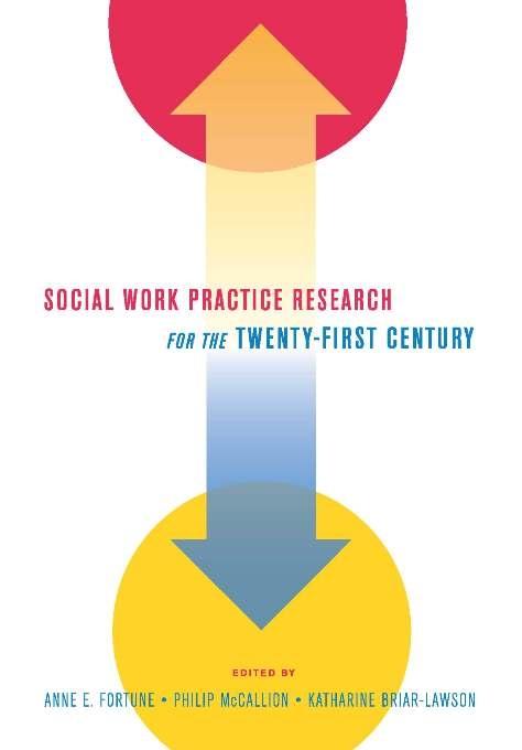 Social Work Practice Research for the Twenty-First Century by Anne E. Fortune, Katharine Briar-Lawson, Philip McCallion