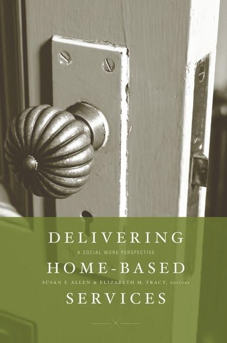Delivering Home-Based Services by Elizabeth M. Tracy, Susan F. Allen