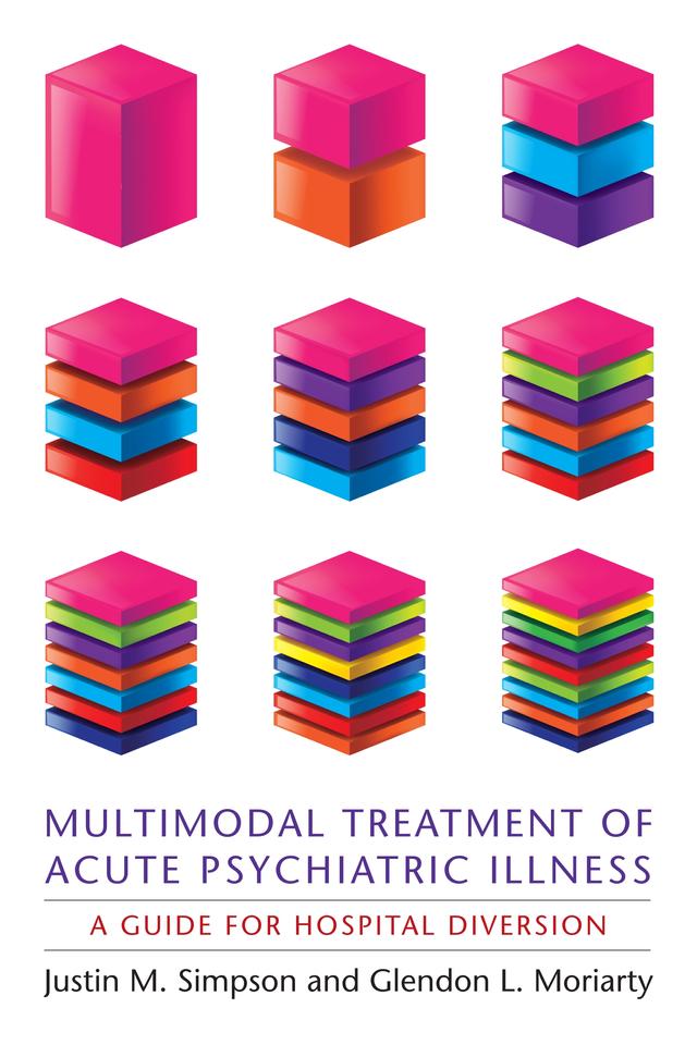 Multimodal Treatment of Acute Psychiatric Illness by Glendon L Moriarty, Justin M Simpson