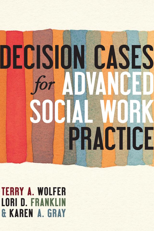 Decision Cases for Advanced Social Work Practice by Karen A Gray, Lori D Franklin, Terry A. Wolfer