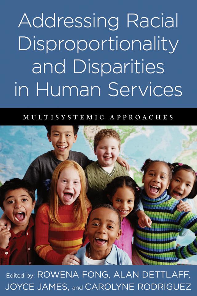 Addressing Racial Disproportionality and Disparities in Human Services by Alan J. Dettlaff, Carolyne Rodriguez, Joyce James, Rowena Fong