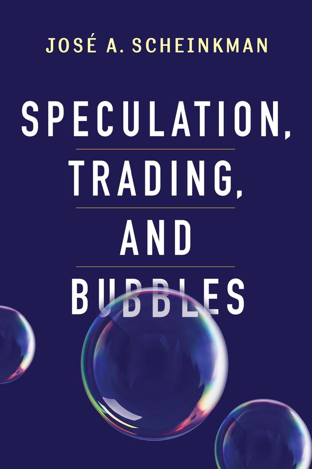 Speculation, Trading, and Bubbles by José A. Scheinkman, Joseph E. Stiglitz, Kenneth J. Arrow, Patrick Bolton, Sanford J. Grossman