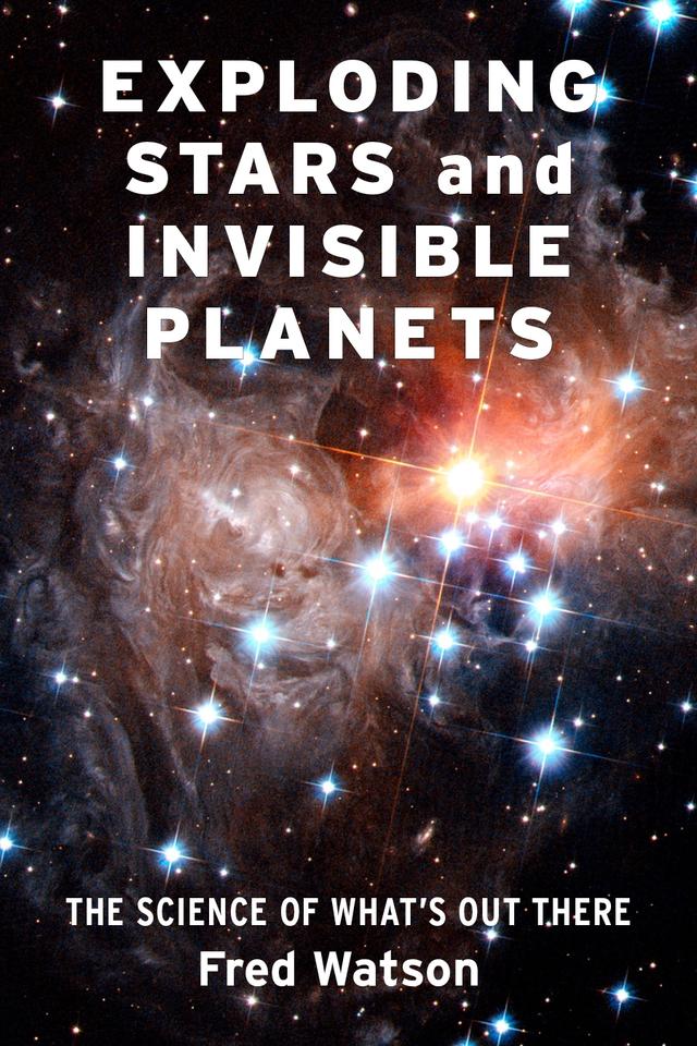 Exploding Stars and Invisible Planets by Fred Watson