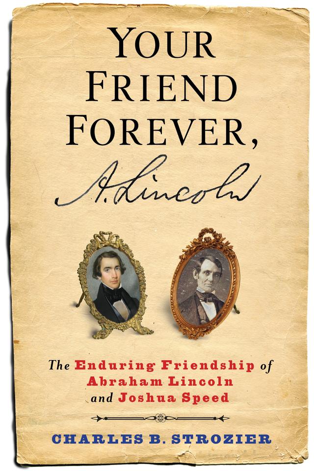 Your Friend Forever, A. Lincoln by Charles B. Strozier