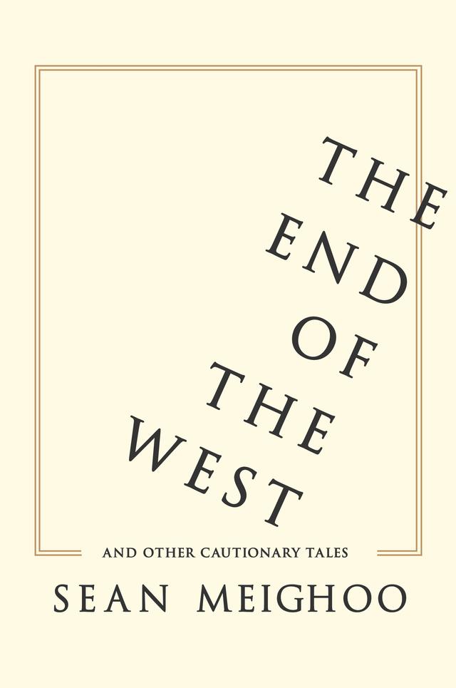 The End of the West and Other Cautionary Tales by Sean Meighoo