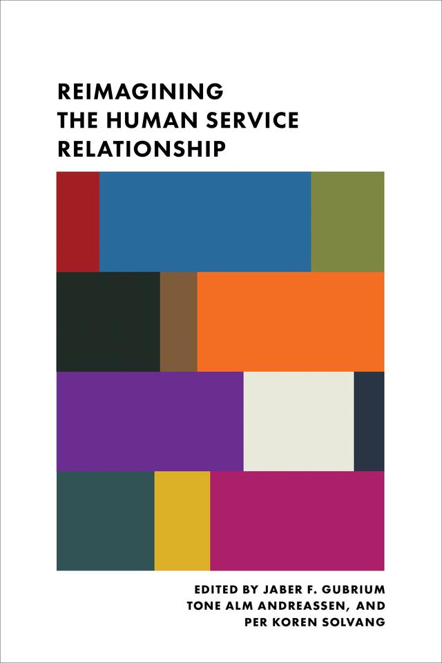 Reimagining the Human Service Relationship by Jaber F. Gubrium, Per K. Solvang, Tone A. Andreassen