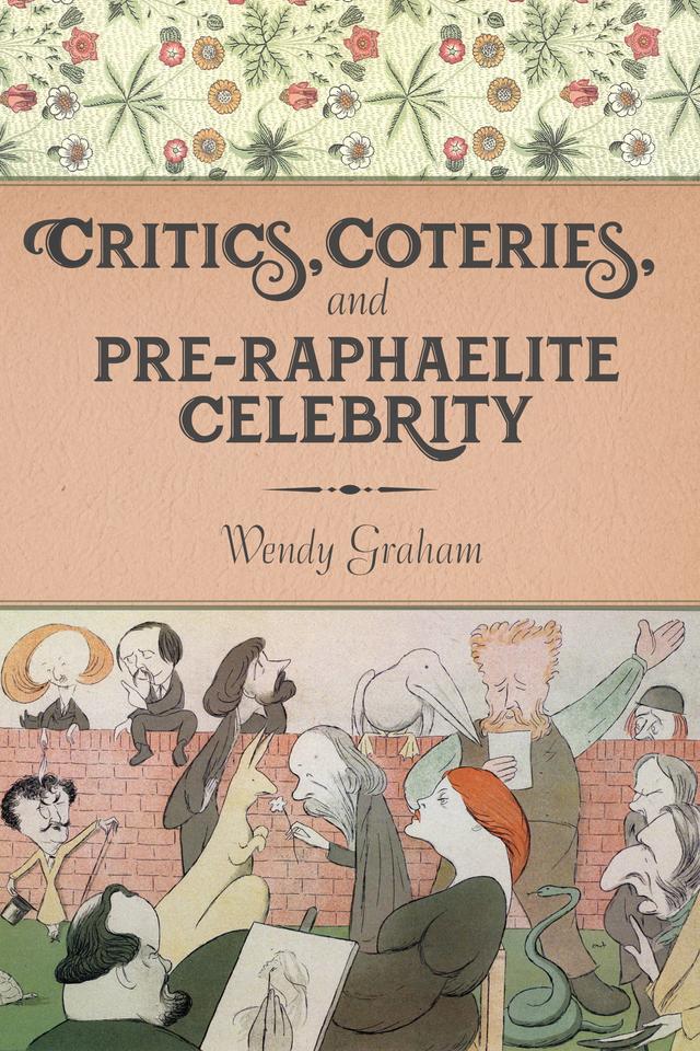 Critics, Coteries, and Pre-Raphaelite Celebrity by Wendy Graham