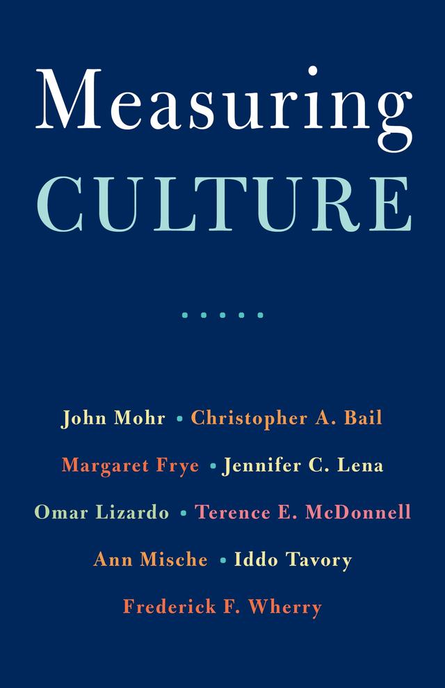 Measuring Culture by Ann Mische, Christopher A. Bail, Frederick F. Wherry, Iddo Tavory, Jennifer C. Lena, John W. Mohr, Margaret Frye, Omar Lizardo, Terence E. McDonnell