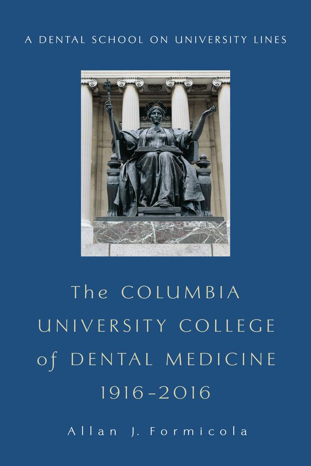 The Columbia University College of Dental Medicine, 1916–2016 by Allan J. Formicola