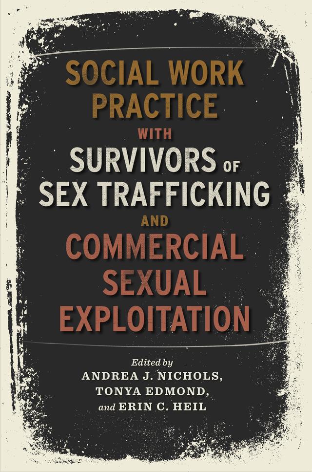 Social Work Practice with Survivors of Sex Trafficking and Commercial Sexual Exploitation by Andrea J. Nichols, Erin C. Heil, Tonya Edmond