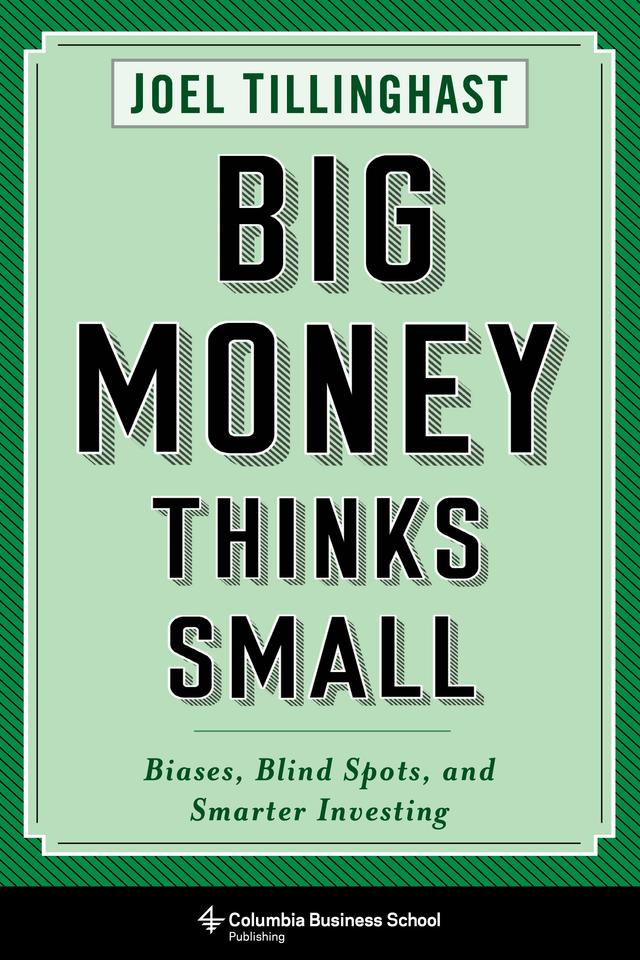 Big Money Thinks Small by Joel Tillinghast