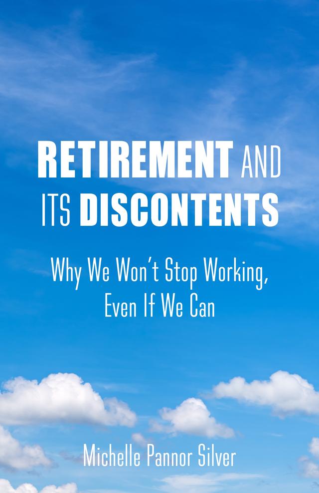 Retirement and Its Discontents by Michelle Pannor Silver