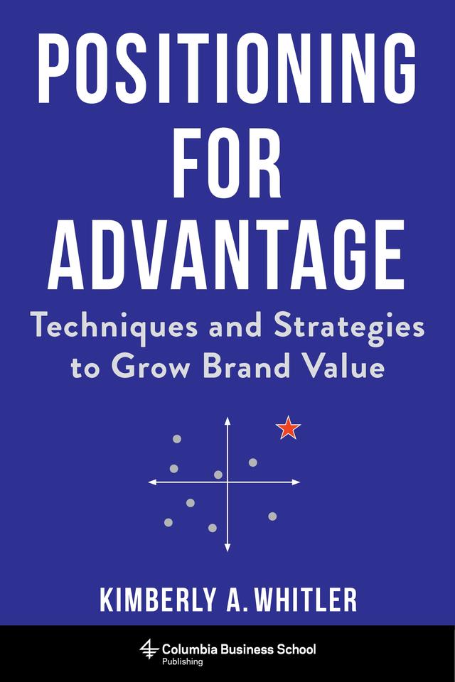 Positioning for Advantage by Kimberly A. Whitler