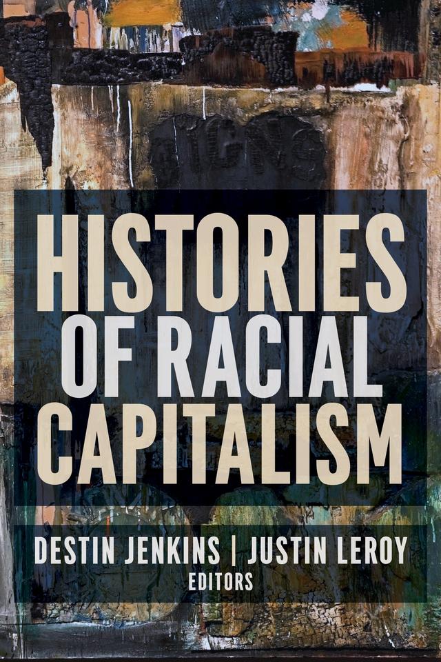 Histories of Racial Capitalism by Destin Jenkins, Justin Leroy