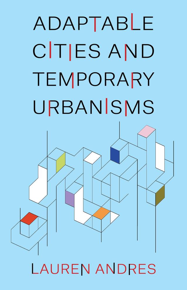 Adaptable Cities and Temporary Urbanisms by Lauren Andres