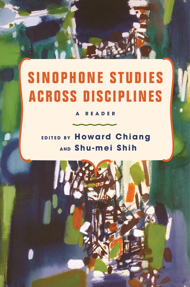 Sinophone Studies Across Disciplines by Howard Chiang, Shu-mei Shih