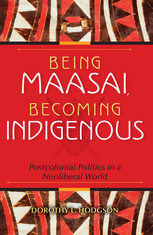Being Maasai, Becoming Indigenous by Dorothy L. Hodgson