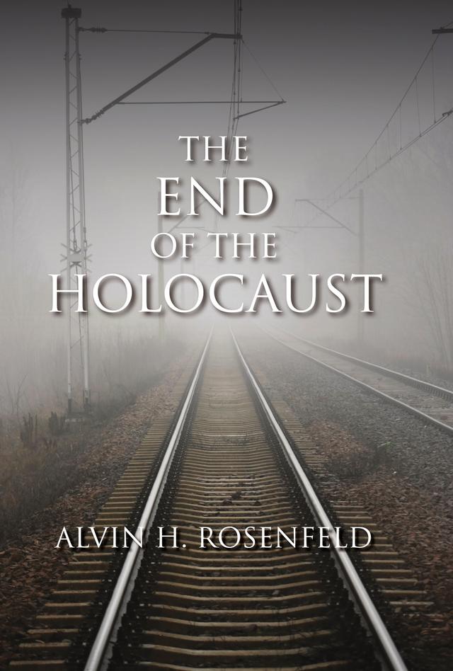 The End of the Holocaust by Alvin H. Rosenfeld