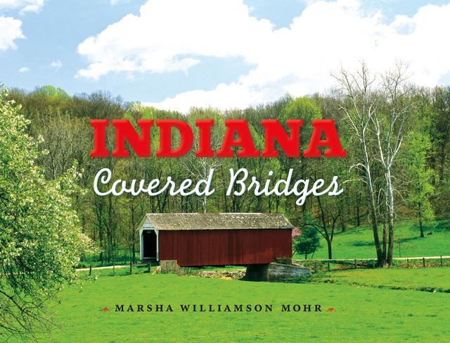 Indiana Covered Bridges by Marsha Williamson Mohr, Rachel Berenson Perry