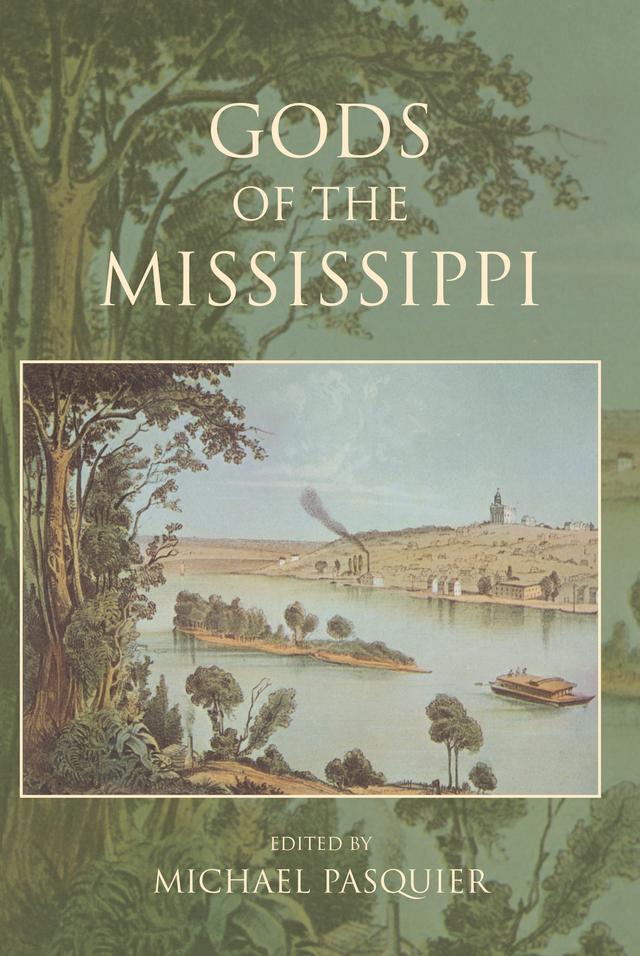 Gods of the Mississippi by Alison Collis Greene, Arthur Remillard, John Giggie, John Hayes, Jon Sensbach, Justin Poché, Michael Pasquier, Seth Perry, Sylvester A. Johnson, Thomas A. Tweed, Thomas Ruys Smith