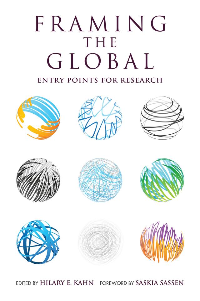 Framing the Global by Alex Perullo, Anne Griffiths, Deborah Cohen, Deirdre McKay, Faranak Miraftab, Hilary E. Kahn, Katerina Martina Teaiwa, Lessie Jo Frazier, Manuela Ciotti, Michael Mascarenhas, Prakash Kumar, Rachel Harvey, Saskia Sassen, Sean Metzger, Stephanie DeBoer, Tim Bartley, Zsuzsa Gille