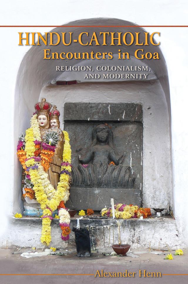 Hindu-Catholic Encounters in Goa by Alexander Henn