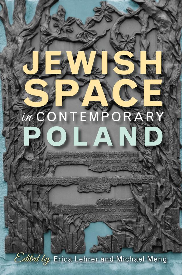 Jewish Space in Contemporary Poland by Barbara Kirshenblatt-Gimblett, Diana Pinto, Erica T. Lehrer, Genevieve Zubrzycki, Jonathan Webber, Konstanty Gebert, Magdalena Waligorska, Michael Meng, Monika Murzyn-Kupisz, Robert Cohn, Slawomir Kapralski, Stanislaw Tyszka, Winson Chu