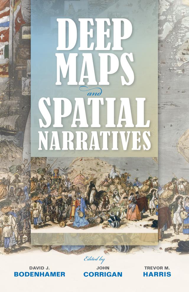 Deep Maps and Spatial Narratives by Andrew Hardie, Barney Warf, David Cooper, David J. Bodenhamer, Grant DeLozier, Ian N. Gregory, John Corrigan, John McIntosh, May Yuan, Nobuko Toyosawa, Paul Rayson, Philip Ethington, Stuart Aitken, Trevor M. Harris, W. M. Martin
