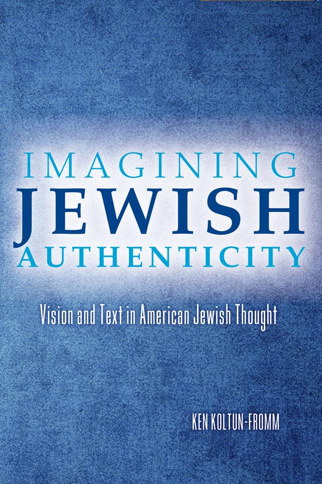 Imagining Jewish Authenticity by Ken Koltun-Fromm