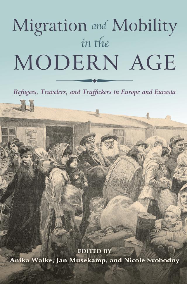 Migration and Mobility in the Modern Age by Anika Walke, Anna Winestein, Chia Yin Hsu, Christopher J. Ward, Elizabeth Blake, George Gasyna, Harriet Murav, Jan Musekamp, Keely Stauter-Halsted, Leslie Page Moch, Lewis H. Siegelbaum, Nathaniel D. Wood, Nicole Svobodny