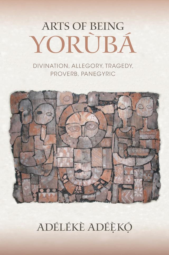 Arts of Being Yoruba by Adélékè Adéèkó