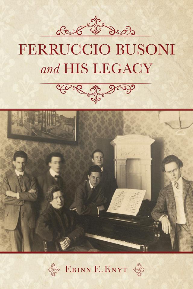 Ferruccio Busoni and His Legacy by Erinn E. Knyt