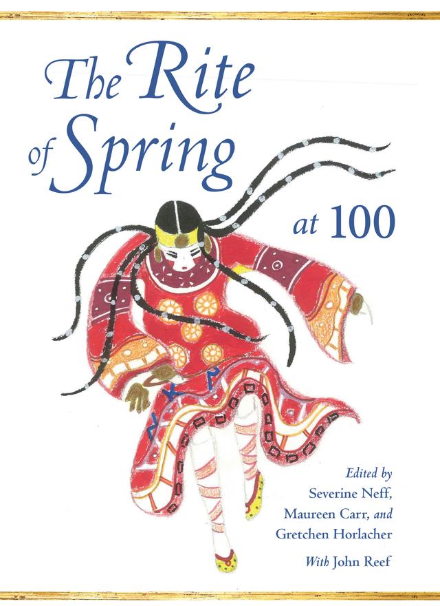 The Rite of Spring at 100 by Annegret Fauser, Brigid Cohen, Christy Keele, Donald J. Raleigh, Elena Vereshchagina, Gabriele Brandstetter, Gretchen Horlacher, Grigory Lyzhov, John Reef, Kevin Bartig, Letitia Glozer, Lynne Rogers, Lynn Garafola, Marianne C. Kielian-Gilbert, Mary E. Davis, Maureen Carr, Millicent Hodson, Natalia Braginskaya, Olga Manulkina, Pieter C. van den Toorn, Richard Taruskin, Sara Hoffee, Severine Neff, Stephanie Jordan, Stephen Walsh, Svetlana Savenko, Tamara Levitz, Tatiana Baranova Monighetti, Tatiana Vereshchagina, Vladimir Tarnopolski, William Robin