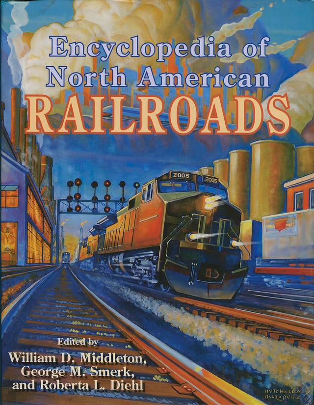 Encyclopedia of North American Railroads by George M. Smerk, Roberta L. Diehl, William D Middleton