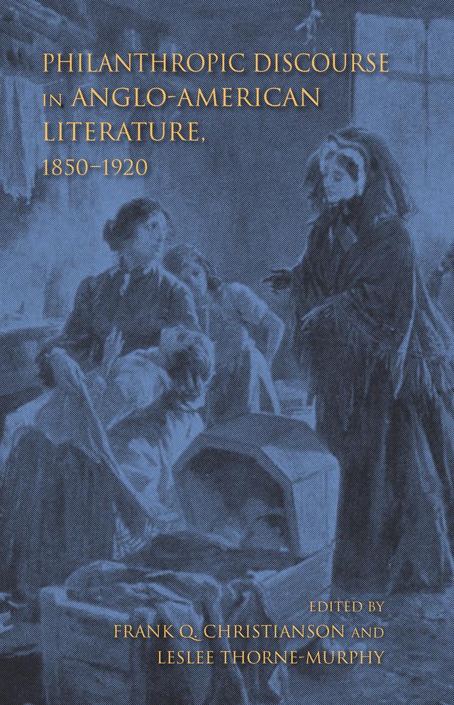 Philanthropic Discourse in Anglo-American Literature, 1850-1920 by Daniel Bivona, Dorice Elliott, Emily Coit, Francesca Sawaya, Frank Q. Christianson, Leslee Thorne-Murphy, Lori Merish, Monika Elbert, Sarah Ruffing Robbins, Suzanne Daly, Tanushree Ghosh