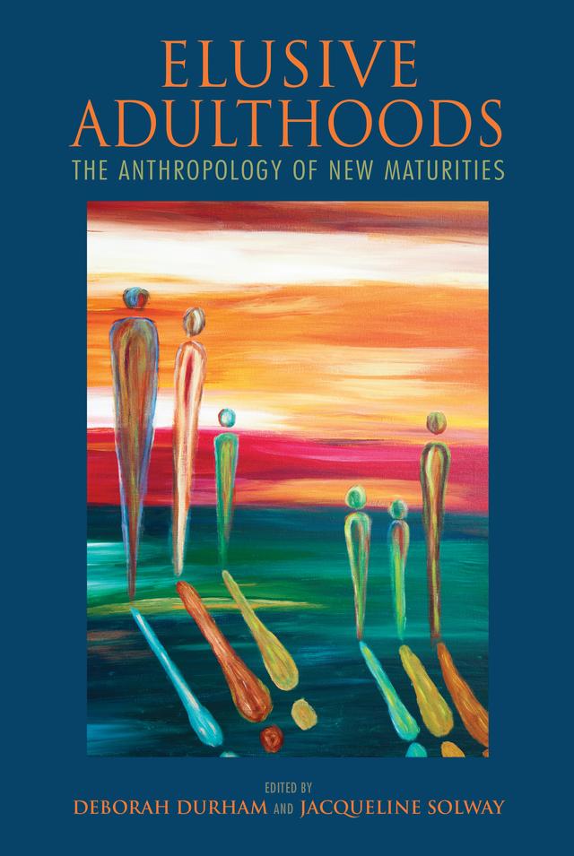 Elusive Adulthoods by Andrew B. Kipnis, Anna Kruglova, Claire Dungey, Deborah Durham, Dhana Hughes, Jacqueline Solway, Janice Boddy, Karen Sykes, Lotte Meinert
