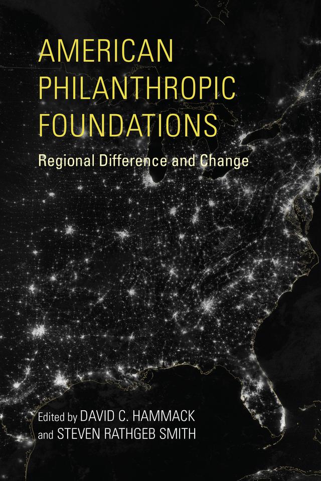 American Philanthropic Foundations by Alan Abramson, Arleda Martinez, Beth Lovelady, Carol J. Silverman, David C. Hammack, David Howard, Elise Hagesfeld, Heather MacIndoe, Helmut Anheier, Jamil Zainaldin, Jessica Elfenbein, Kate Anderson, Martin Lehfeldt, Natalie Alm, Peter Frumkin, Stefan Toepler, Steven Rathgeb Smith