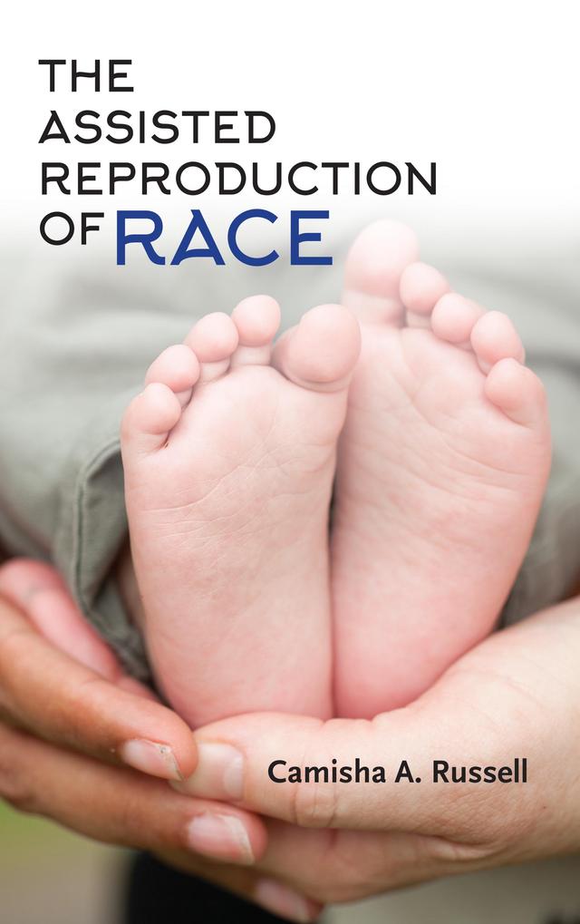The Assisted Reproduction of Race by Camisha A. Russell