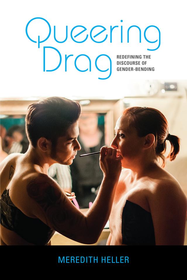 Queering Drag by Meredith Heller