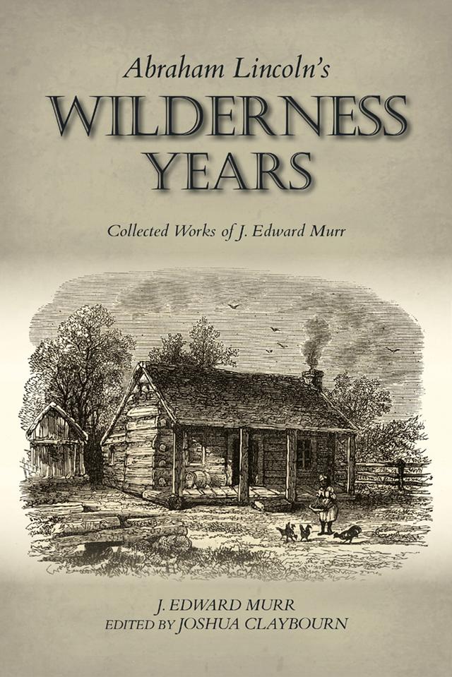 Abraham Lincoln's Wilderness Years by J. Edward Murr, Joshua Claybourn