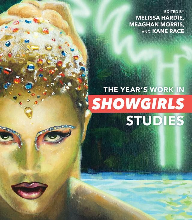 The Year's Work in <i>Showgirls</i> Studies by Adrian Martin, Anna Breckon, Billy Stevenson, Jane Chi Hyun Park, KaneRace, Kara Keeling, Kieryn McKay, MeaghanMorris, MelissaHardie, Shawna Tang, Zahra Stardust