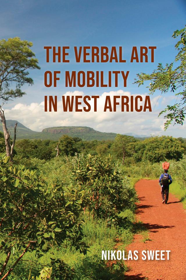The Verbal Art of Mobility in West Africa by Nikolas Sweet